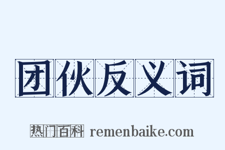 团伙反义词是什么意思的图片